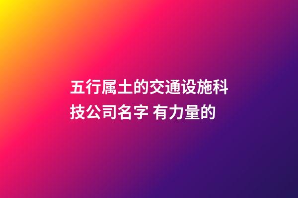 五行属土的交通设施科技公司名字 有力量的-第1张-公司起名-玄机派